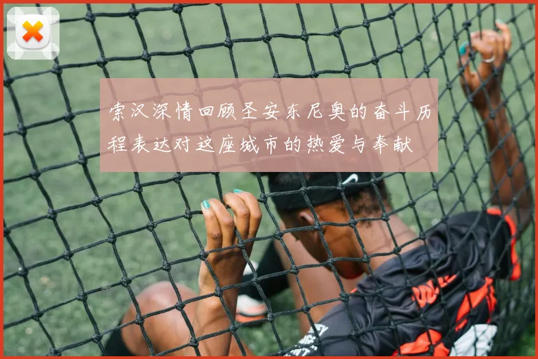 索汉深情回顾圣安东尼奥的奋斗历程表达对这座城市的热爱与奉献