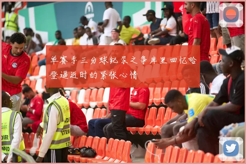 单赛季三分球纪录之争库里回忆哈登逼近时的紧张心情