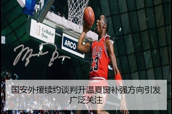 国安外援续约谈判升温夏窗补强方向引发广泛关注 - mksports